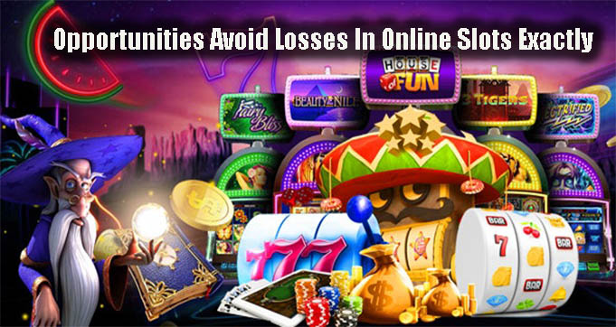 Opportunities Avoid Losses In Online Slots Exactly